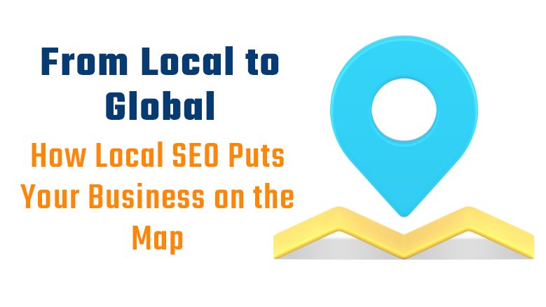 From Local to Global: How Local SEO Puts Your Business on the Map